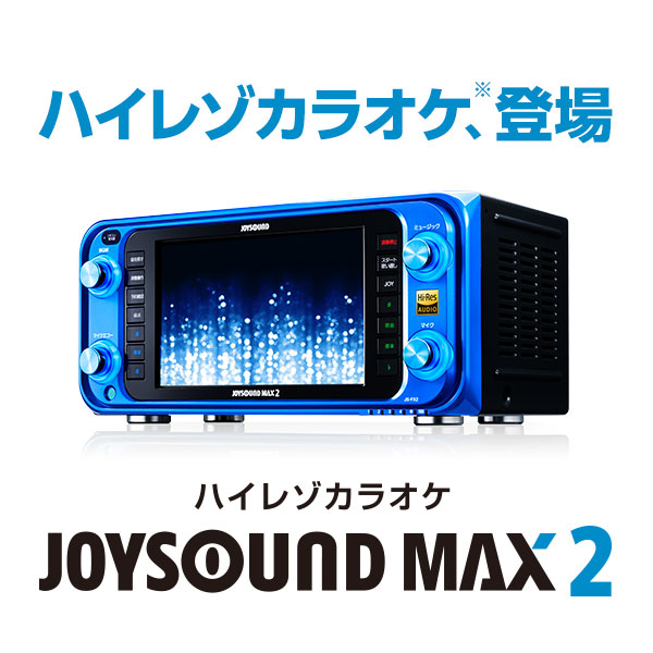 カラオケ機種 『JOYSOUND MAX2』公式サイト (2017年発売) － ついにカラオケもハイレゾの時代へ。